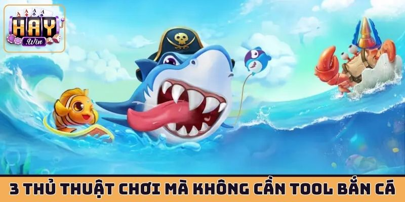 3 thủ thuật chơi mà không cần tool soi bắn cá