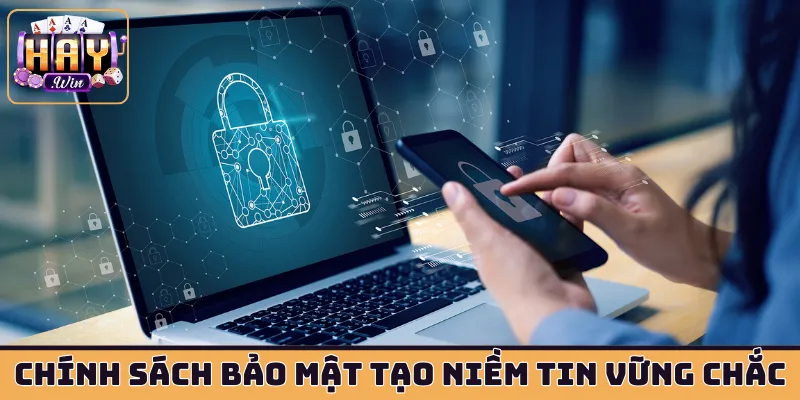 Chính sách bảo mật tạo dựng niềm tin vững chắc