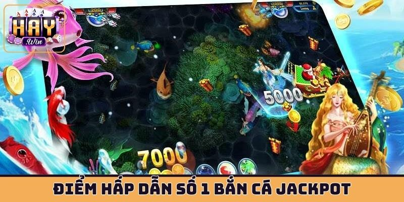 Điểm hấp dẫn số 1 bắn cá jackpot