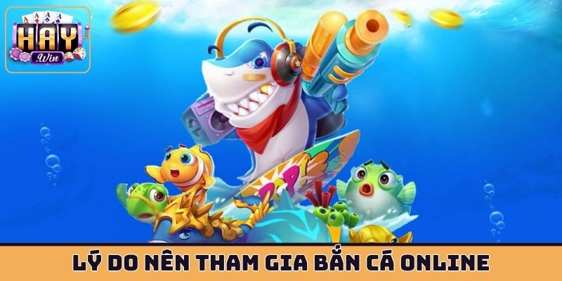 Lý do nên tham gia bắn cá online