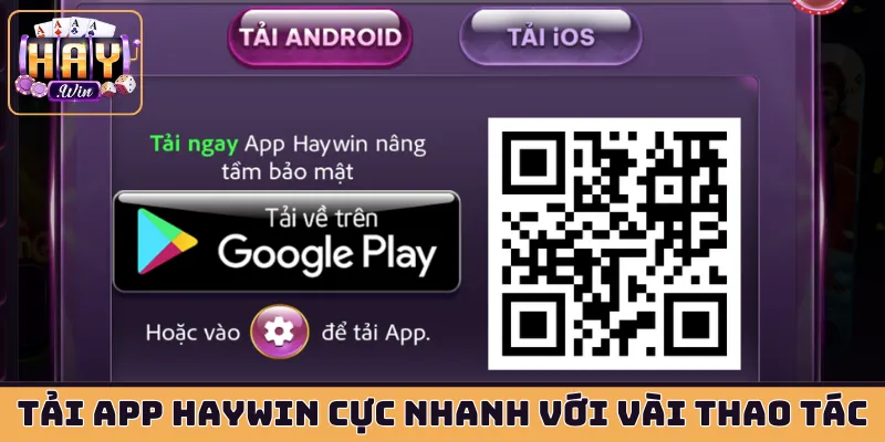 Tải app HAYWIN cực nhanh chỉ với vài thao tác