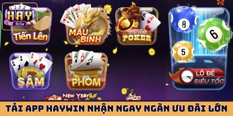 Tải app HAYWIN nhận ngay ngàn ưu đãi lớn