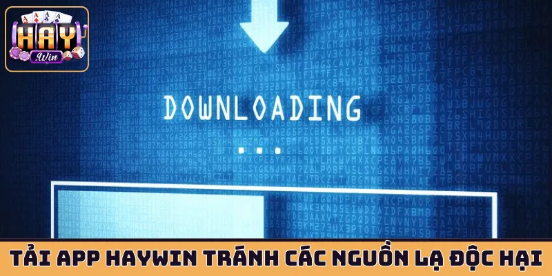 Tải app HAYWIN tránh các nguồn lạ độc hại