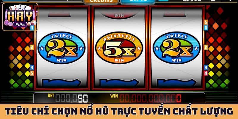 Tiêu chí chọn nổ hũ trực tuyến chất lượng