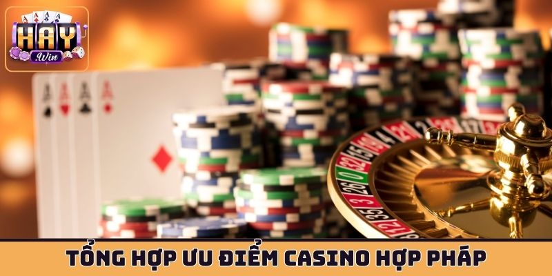 Tổng hợp ưu điểm casino hợp pháp