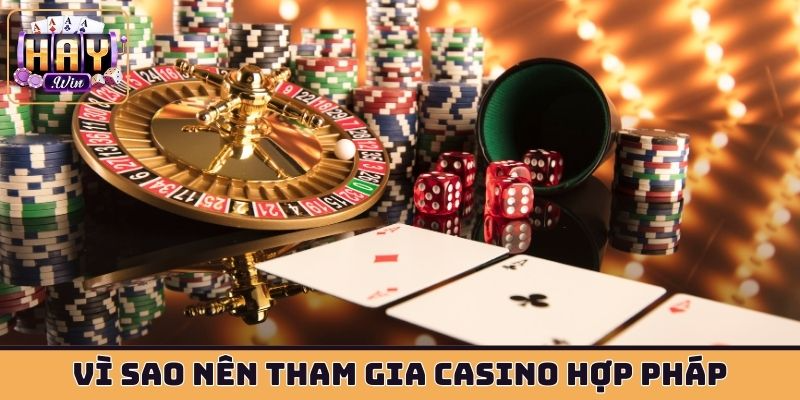 Vì sao nên tham gia casino hợp pháp